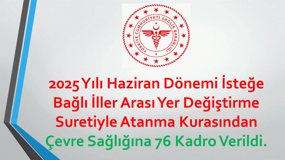 2025 Yılı Haziran Dönemi İsteğe Bağlı İller Arası Yer Değiştirme Suretiyle Atanma Kurasından Çevre Sağlığına 76 Kadro Verildi.