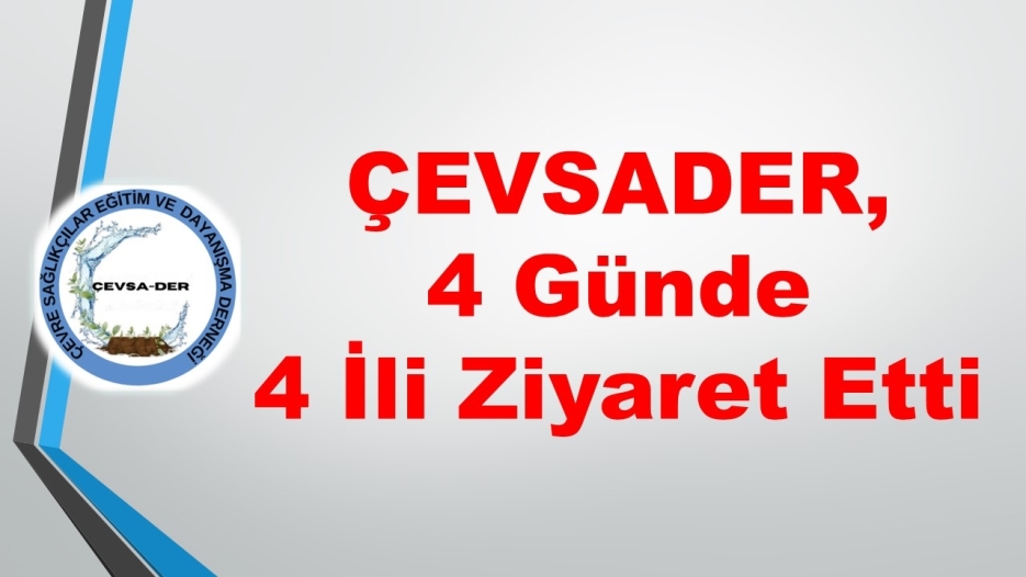 ÇEVSADER, 4 Günde 4 İli Ziyaret Etti