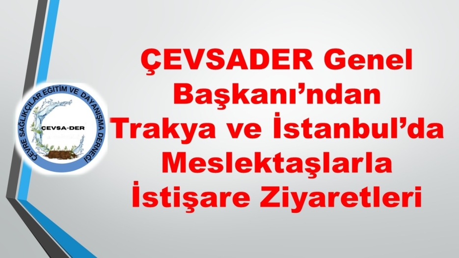 ÇEVSADER Genel Başkanı’ndan Trakya ve İstanbul’da Meslektaşlarla İstişare Ziyaretleri