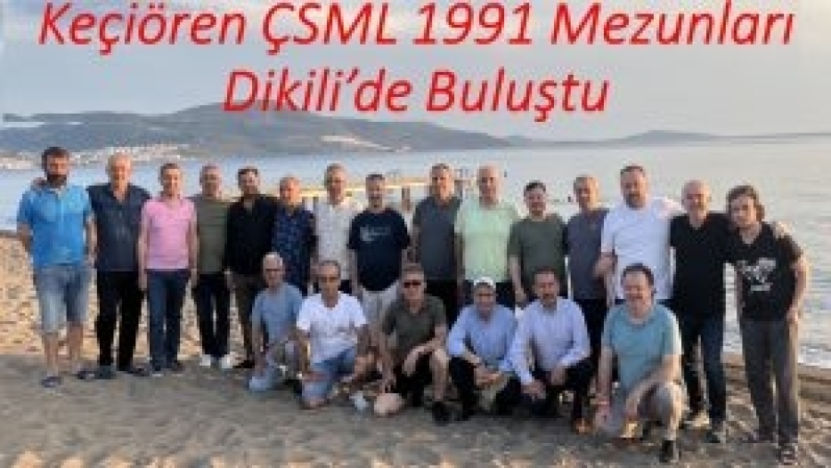 Keçiören ÇSML 1991 Mezunları Dikili’de Buluştu