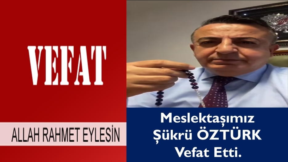 Meslektaşımız Şükrü Öztürk Vefat Etti.