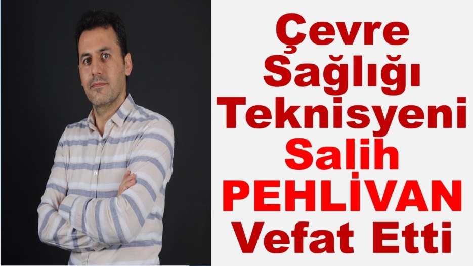 Çevre Sağlığı Teknisyeni Salih PEHLİVAN Vefat Etti.