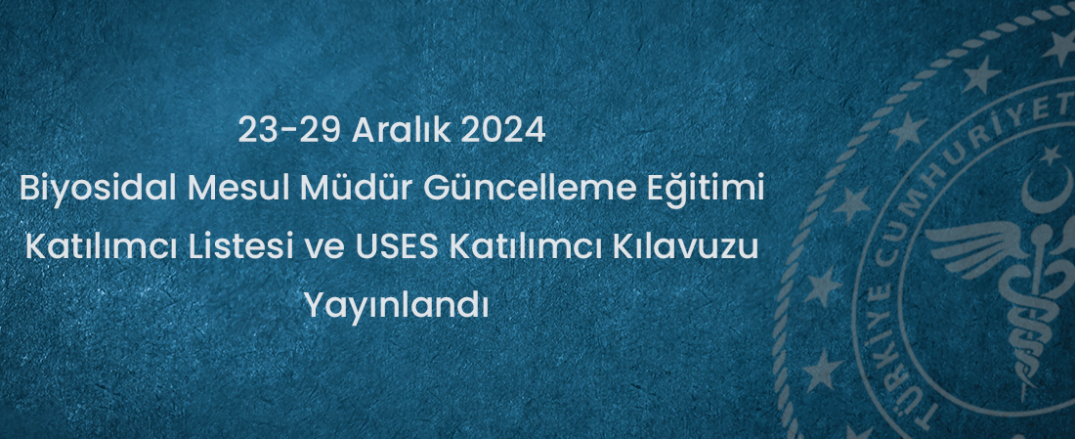 23-29 Aralık 2024 Biyosidal Mesul Müdür Güncelleme Eğitimi Katılımcı Listesi ve USES Katılımcı Kılavuzu Yayınlandı