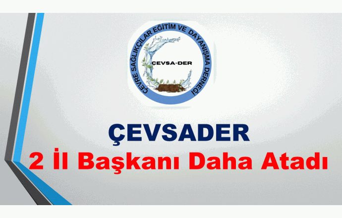 ÇEVSADER 2 İl Başkanı Daha Atadı