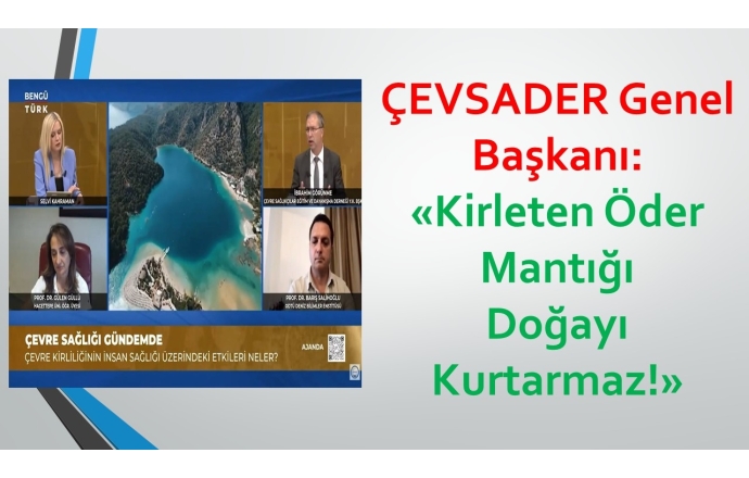 ÇEVSADER Genel Başkanı İbrahim Görünme: Kirleten Öder Mantığı Doğayı Kurtarmaz!