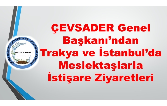 ÇEVSADER Genel Başkanı’ndan Trakya ve İstanbul’da Meslektaşlarla İstişare Ziyaretleri