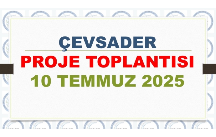 ÇEVSADER PROJE TOPLANTISI 10 TEMMUZ 2025