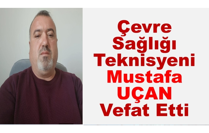Çevre Sağlığı Teknisyeni Mustafa UÇAN Vefat Etti.