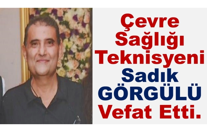 Çevre Sağlığı Teknisyeni Sadık GÖRGÜLÜ Vefat Etti.