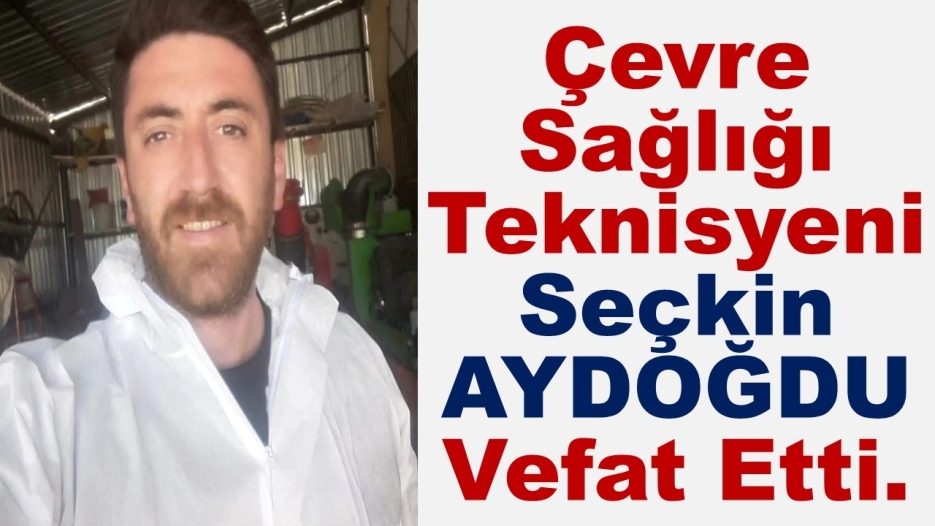 Çevre Sağlığı Teknisyeni Seçkin AYDOĞDU Vefat Etti.