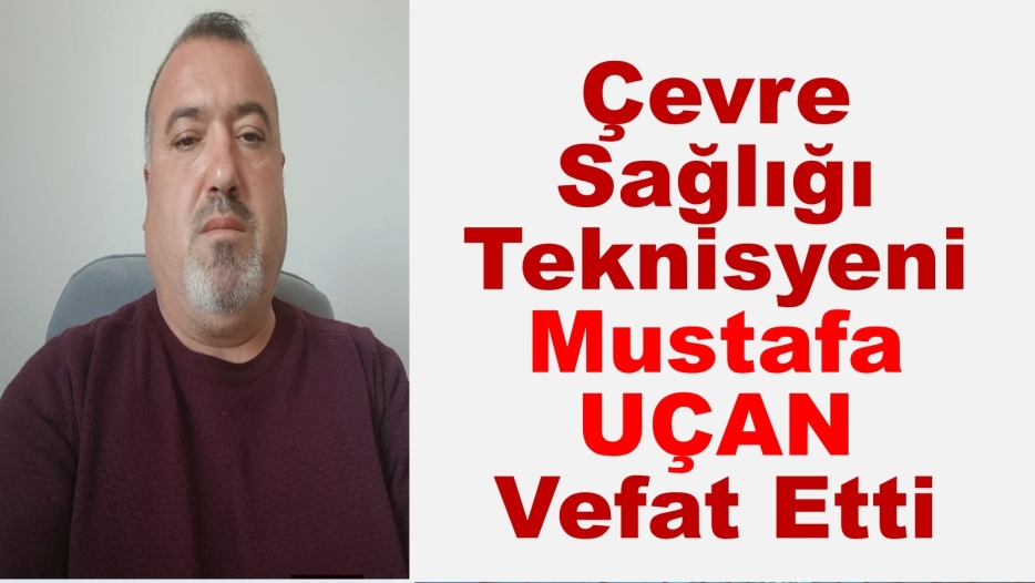 Çevre Sağlığı Teknisyeni Mustafa UÇAN Vefat Etti.