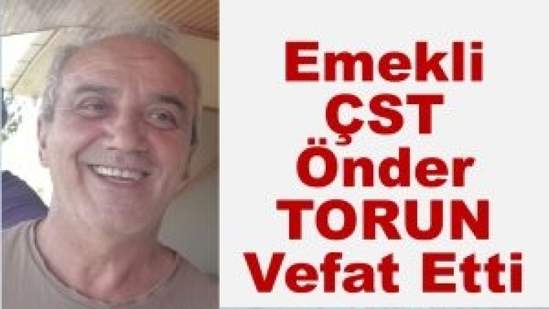 Emekli ÇST Önder Torun Vefat Etti