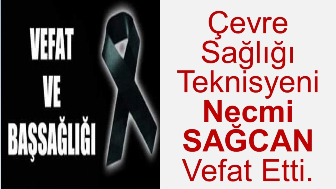 Çevre Sağlığı Teknisyeni Necmi SAĞCAN Vefat Etti.