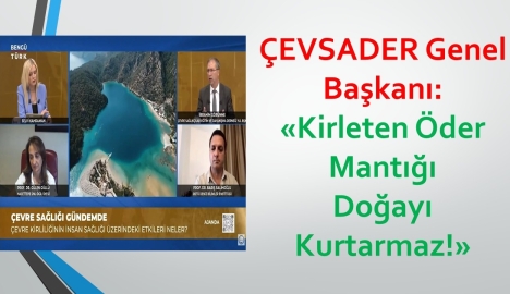 ÇEVSADER Genel Başkanı: Kirleten Öder Mantığı Doğayı Kurtarmaz!