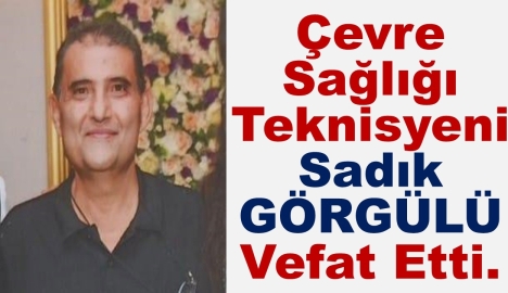 Çevre Sağlığı Teknisyeni Sadık GÖRGÜLÜ Vefat Etti.