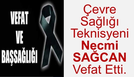 Çevre Sağlığı Teknisyeni Necmi SAĞCAN Vefat Etti.