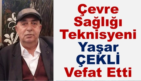 Çevre Sağlığı Teknisyeni Yaşar ÇEKLİ Vefat Etti.