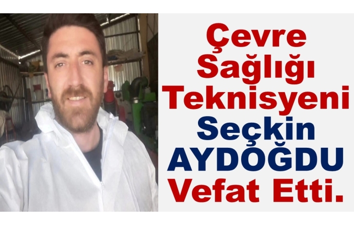 Çevre Sağlığı Teknisyeni Seçkin AYDOĞDU Vefat Etti.