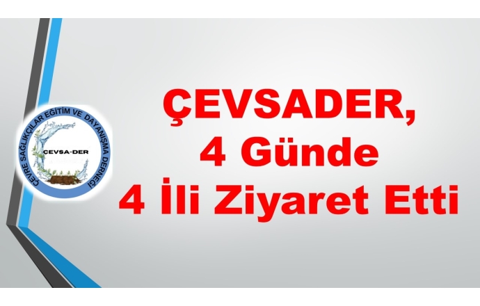 ÇEVSADER, 4 Günde 4 İli Ziyaret Etti