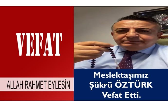 Meslektaşımız Şükrü ÖZÜRK Vefat Etti.